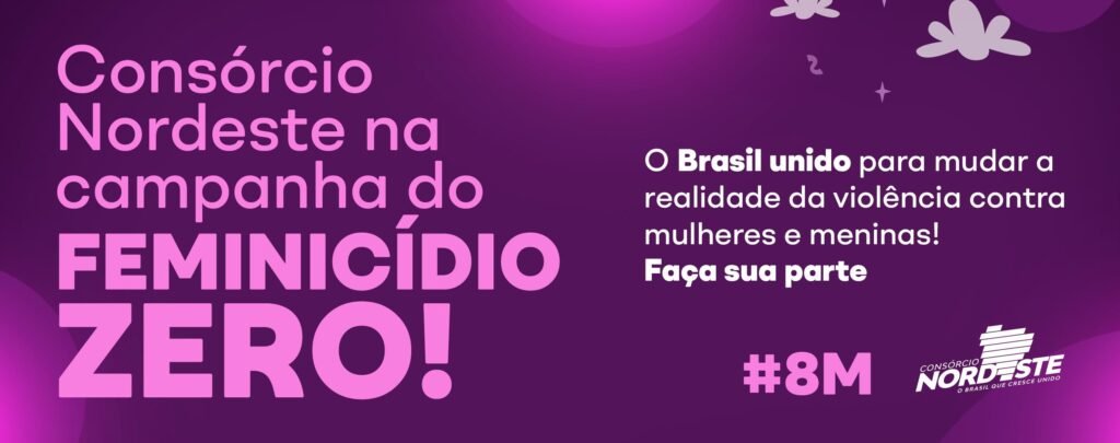 Consórcio Nordeste reforça a campanha FEMINICÍDIO ZERO no Dia Internacional das Mulheres